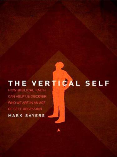 The Vertical Self: How Biblical Faith Can Help Us Discover Who We Are in an Age of Self Obsession
