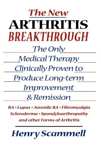 The New Arthritis Breakthrough: the Only Medical Therapy Clinically Proven to Produce Long-term Improvement and Remission of RA, Lupus, Juvenile RS, Fibromyalgia, Scleroderma, Spondyloarthropathy, & Other Inflammatory Forms of Arthritis