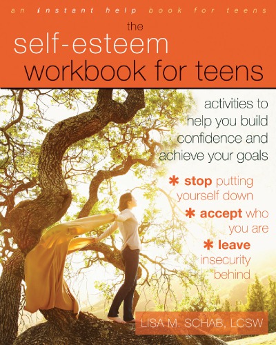 The self-esteem workbook for teens: activities to help you build confidence and achieve your goals