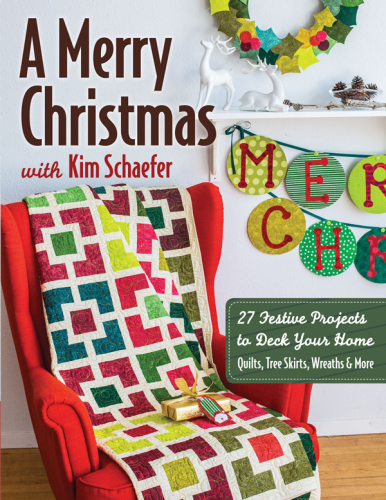 A Merry Christmas with Kim Schaefer: 27 festive projects to deck your home, quilts, tree skirts, wreaths & more