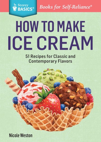 How to Make Ice Cream: 51 Recipes for Classic and Contemporary Flavors: A Storey BASICS® Title