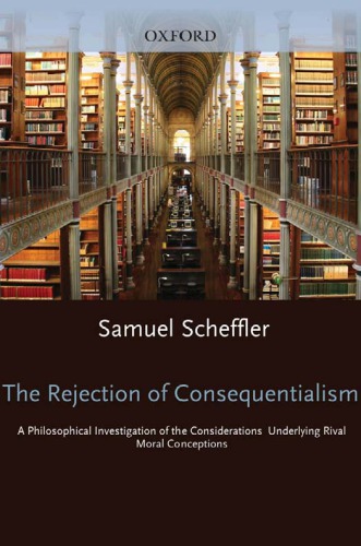 The rejection of consequentialism: a philosophical investigation of the considerations underlying rival moral conceptions