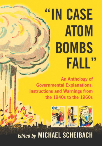'In case atom bombs fall': an anthology of governmental explanations, instructions and warnings from the 1940s to the 1960s