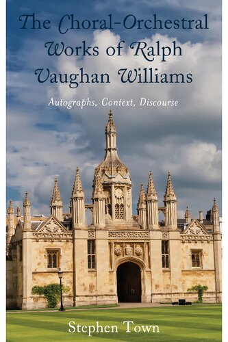 The Choral-Orchestral Works of Ralph Vaughan Williams: Autographs, Context, Discourse