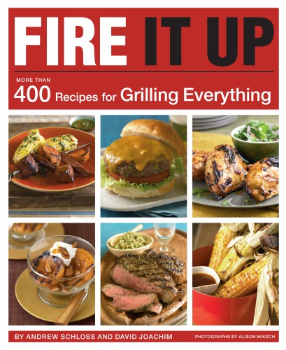 Fire it up: more than 400 recipes for grilling everything