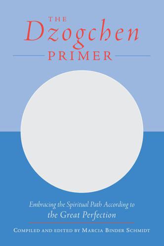 The Dzogchen primer: embracing the spiritual path according to the great perfection ; introductory teachings by Chökyi Nyima Rinpoche and Drubwang Tsoknyi Rinpoche