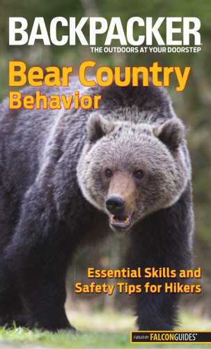 Backpacker magazine's bear country behavior: essential skills and safety tips for hikers