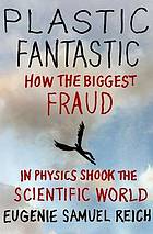 Plastic Fantastic: How the Biggest Fraud in Physics Shook the Scientific World