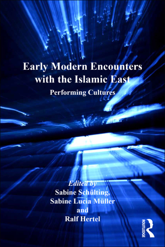 Early modern encounters with the Islamic East: performing cultures