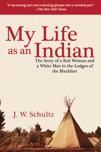 My life as an Indian: the story of a Red woman and a White man in the lodges of the Blackfeet