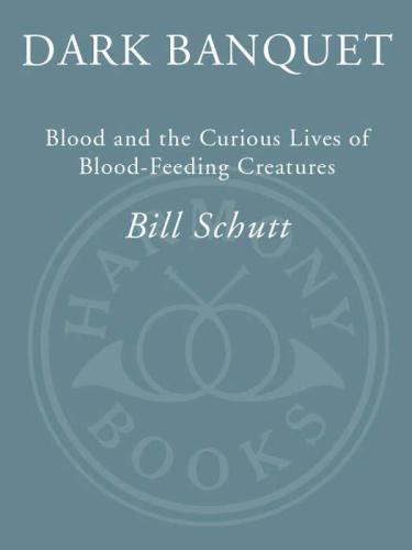 Dark Banquet: Blood and the Curious Lives of Blood-Feeding Creatures