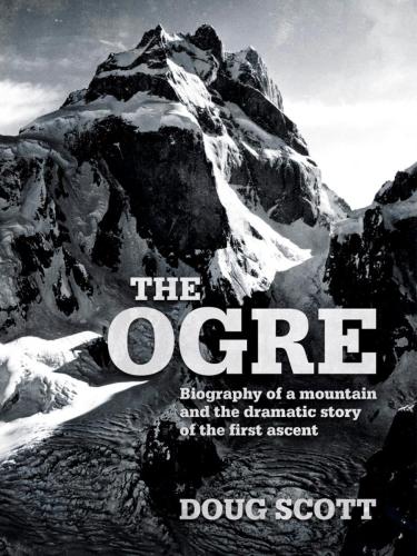 The Ogre: biography of a mountain and the dramatic story of the first ascent