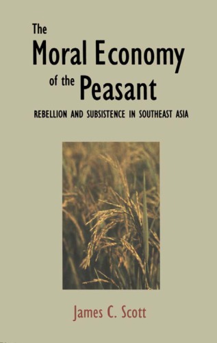 The moral economy of the peasant: rebellion and subsistence in Southeast Asia