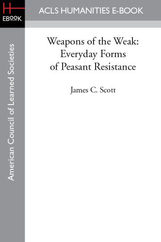 Weapons of the Weak: Everyday Forms of Peasant Resistance