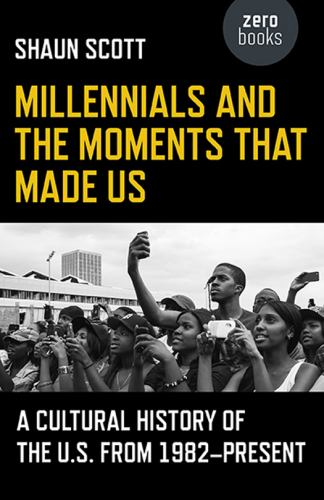 Millennials and the moments that made Us: a cultural history of the U.S. from 1982 - present