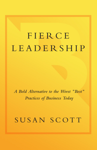 Fierce leadership: a bold alternative to the worst 'best' practices of business today