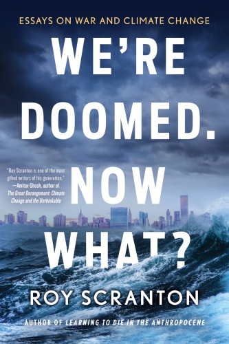 We're doomed, now what?: essays on war and climate change