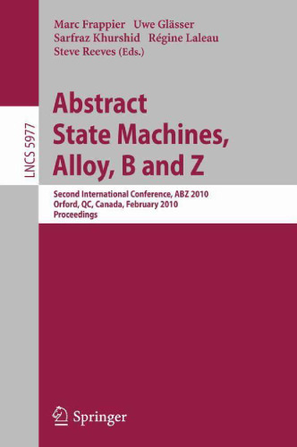 Abstract State Machines, Alloy, B and Z: Second International Conference, ABZ 2010, Orford, QC, Canada, February 22-25, 2010, Proceedings