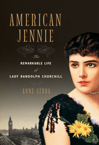 American Jennie: the remarkable life of Lady Randolph Churchill