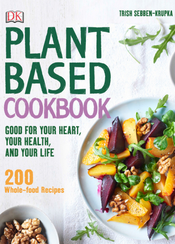 Plant-based cookbook: good for your heart, your health, and your life