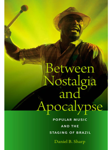 Between Nostalgia and Apocalypse: Popular Music and the Staging of Brazil (Music