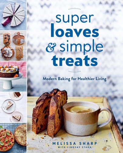 Super loaves and simple treats: modern baking for healthier living