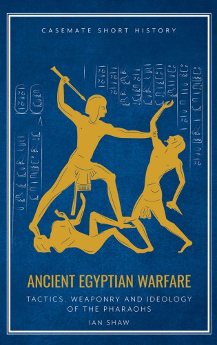 Ancient Egyptian warfare pharaonic tactics, weapons and ideology
