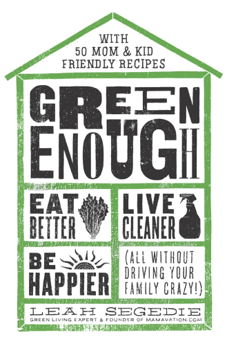 Green Enough: Eat Better, Live Cleaner, Be Happier (All Without Driving Your Family Crazy!)