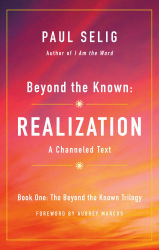 Beyond the known: realization: a channeled text