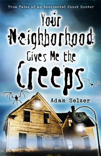Your neighborhood gives me the creeps: true tales of an accidental ghost hunter
