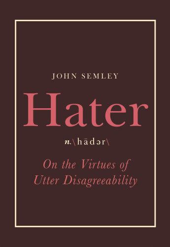 Hater: on the virtues of utter disagreeability