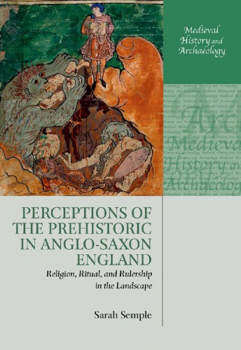 Perceptions of the prehistoric in Anglo-Saxon England religion, ritual, and rulership in the landscape
