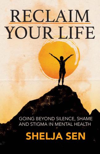 Reclaim your life: going beyond silence, shame and stigma in mental health