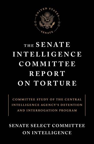The Senate Intelligence Committee Report on Torture: executive summary of the committee study of the... central intelligence agency's detention and interr