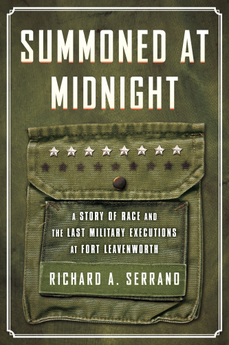 Summoned at midnight: a story of race and the last military executions at Fort Leavenworth