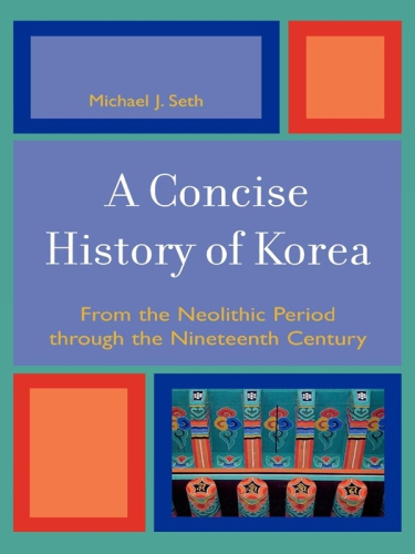 A concise history of Korea: from the neolithic period through the nineteenth century