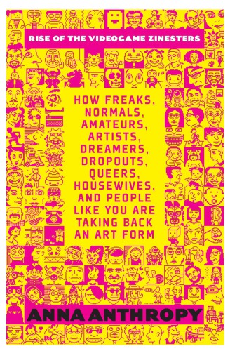 Rise of the videogame zinesters: how freaks, normals, amateurs, artists, dreamers, dropouts, queers, housewives, and people like you are taking back an art form