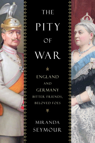 The pity of war: England and Germany, bitter friends, beloved foes