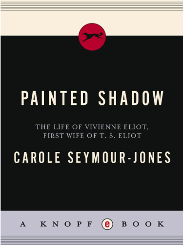 Painted shadow: the life of vivienne eliot, first wife of t. s. eliot