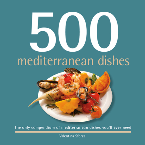 500 Mediterranean dishes: the only Mediterranean dish compendium you'll ever need