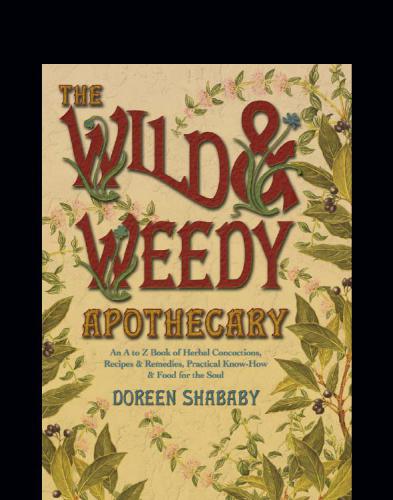 The wild & weedy apothecary: an A to Z book of herbal concoctions, recipes & remedies practical know-how and food for the soul