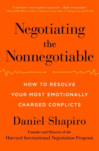 Negotiating the nonnegotiable: how to resolve your most emotionally charged conflicts