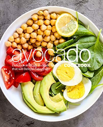 Avocado Cookbook Delicious and Easy Avocado Recipes That Will Delight Everyone!
