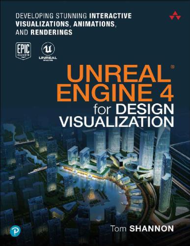 Unreal Engine 4 for Design Visualization: Developing Stunning Interactive Visualizations, Animations, and Renderings