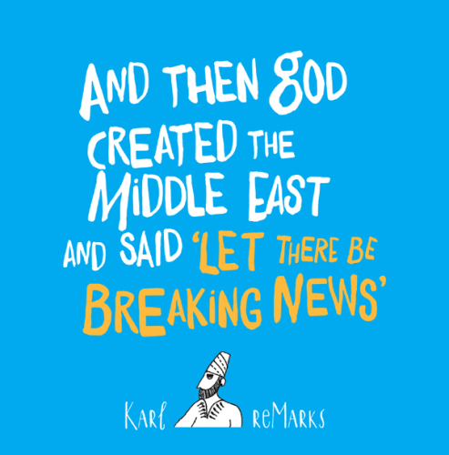 And then God created the Middle East and said ''Let there be breaking news''