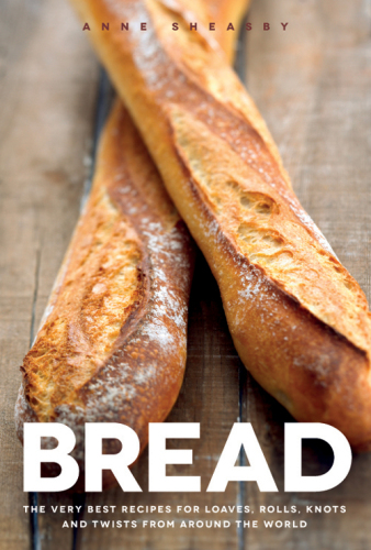 Bread: the very best recipes for loaves, rolls, knots and twists from around the world