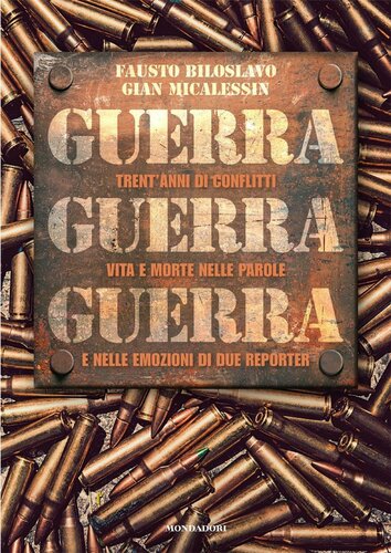 Guerra guerra guerra. Trent'anni di conflitti, vita e morte nelle parole e nelle emozioni di due reporter