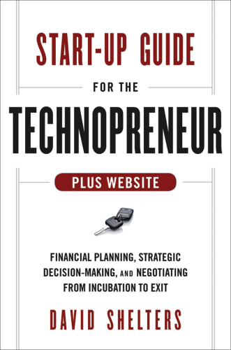 Start-up guide for the technopreneur + website: financial planning, decision making and negotiating from incubation to exit