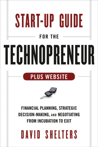 Start-up guide for the technopreneur + website: financial planning, decision making and negotiating from incubation to exit