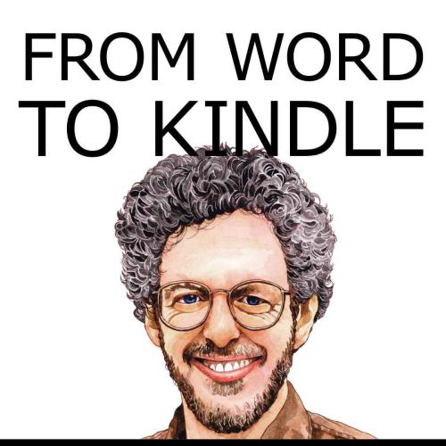 From Word to Kindle: Self Publishing Your Kindle Book with Microsoft Word, or Tips for Designing and Formatting Your Text So Your Ebook Doesn't Look Horrible